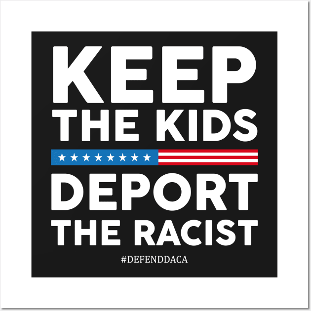 Keep The Kids, Deport the Racist! #DefendDaca Wall Art by Jamrock Designs